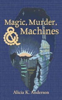 Abbildung von: Magic, Murder, and Machines - Alicia King Anderson