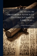 Cover: De Hiatu in Oratoribus Atticis Et Historicis Graecis Libri Duo ... - Hutson Street Press