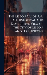 Abbildung von: The Lisbon Guide, Or, an Historical and Descriptive View of the City of Lisbon and Its Environs - Hutson Street Press