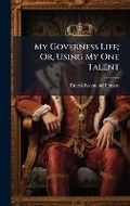 Cover: My Governess Life; Or, Using My One Talent - Hutson Street Press