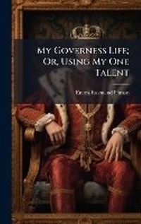 Enlarge image Cover: My Governess Life; Or, Using My One Talent - Hutson Street Press