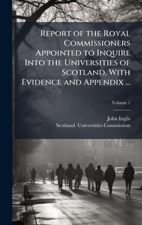 Abbildung von: Report of the Royal Commissioners Appointed to Inquire Into the Universities of Scotland, With Evidence and Appendix ... - Hutson Street Press