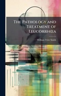 Cover: The Pathology and Treatment of LeucorrhA"a - Hutson Street Press