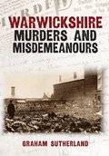 Cover: Warwickshire Murders and Misdemeanours - Amberley Publishing