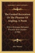 Cover: The Genteel Recreation Or The Pleasure Of Angling, A Poem - Kessinger Publishing