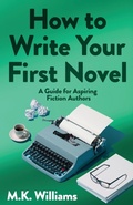 Cover: How To Write Your First Novel - Mk Williams Publishing, LLC
