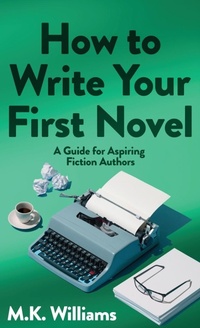 Enlarge image Cover: How To Write Your First Novel - Mk Williams Publishing, LLC