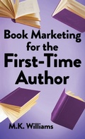Cover: Book Marketing for the First-Time Author - Mk Williams Publishing, LLC