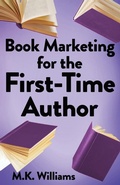 Cover: Book Marketing for the First-Time Author - Mk Williams Publishing, LLC
