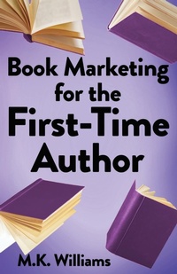 Enlarge image Cover: Book Marketing for the First-Time Author - Mk Williams Publishing, LLC