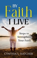 Cover: By Faith I Live Steps to Strengthen Your Faith - Cynthia L. Hatcher