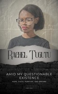 Cover: Amid My Questionable Existence: Hope, Faith, Purpose, and Dreams: Hope, Faith, Purpose, and Dreams - Rachel Tugutu