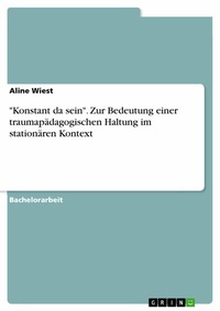 Abbildung von: "Konstant da sein". Zur Bedeutung einer traumapädagogischen Haltung im stationären Kontext - GRIN Verlag