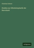 Cover: Studien zur Elfenbeinplastik der Barockzeit - Antigonos Verlag
