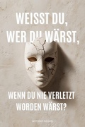 Cover: Wei&szlig;t du, wer du w&auml;rst, wenn du nie verletzt worden w&auml;rst? - Schwarz Weiss Verlag