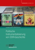 Cover: Politische Instrumentalisierung von DDR-Geschichte - Wochenschau Verlag