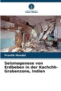 Cover: Seismogenese von Erdbeben in der Kachchh-Grabenzone, Indien - Verlag Unser Wissen