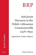 Cover: Anti-Jesuit Discourse in the Polish-Lithuanian Commonwealth (1576-1632): - Brill