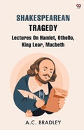 Cover: Shakespearean TragedyLectures On Hamlet, Othello, King Lear, Macbeth (Edition1) - Double 9 Books LLP