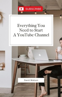 Enlarge image Cover: Everything You Need To Start A YouTube Channel - David Watson