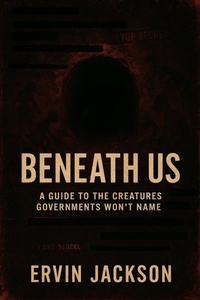 Cover of  Beneath Us: A Guide to the Creatures Governments Won't Name - Truthrift
