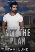 Cover: Not The Plan (Accidental Heroes, #2) - Tami Lund