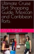 Cover: Ultimate Cruise Port Shopping Guide: Mexican and Caribbean Ports (Cruise Hacks & Tricks, #15) - Steve Turner