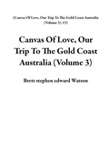 Cover: Canvas Of Love, Our Trip To The Gold Coast Australia (Volume 3) - Brett stephen edward Watson