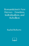 Cover: Romanticism's New Heroes - Emotion, Individualism, and Rebellion - Ironwood Editions