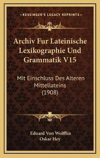 Abbildung von: Archiv Fur Lateinische Lexikographie Und Grammatik V15 - Kessinger Publishing