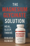 Cover: The Magnesium Glycinate Solution  Heal, Sleep, Thrive - Vikash Kumar