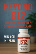 Cover: Beyond B12: The Healing Power of Methylcobalamin - Vikash Kumar