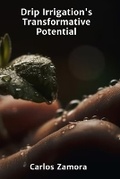 Cover: Drip Irrigation's Transformative Potential - Carlos Zamora