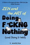 Cover: Zen and the Art of Doing F*ckng Nothing (and Doing It Well): 31 Paths to Outrageously Epic, Chill-Like-You-DGAF Paradise (Life's Glorious Mess, #1) - Sally Madeira
