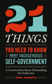 Bild: 21 Things(TM) You Need to Know About Indigenous Self-Government: A Conversation About Dismantling the Indian Act - Bob Joseph