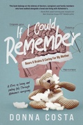 Cover: If I Could Remember: Bears & Brains & Caring For My Mother - Donna Costa