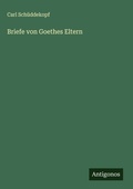 Cover: Briefe von Goethes Eltern - Antigonos Verlag