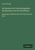 Cover: Die Elemente der Entwicklungslehre des Menschen und der Wirbelthiere - Antigonos Verlag