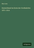 Cover: Deutschland im Kreis der Grossmaechte 1871-1914 - Antigonos Verlag