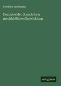 Cover: Deutsche Metrik nach ihrer geschichtlichen Entwicklung - Antigonos Verlag