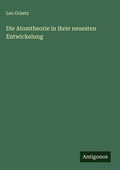 Cover: Die Atomtheorie in ihrer neuesten Entwickelung - Antigonos Verlag