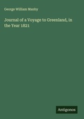 Cover: Journal of a Voyage to Greenland, in the Year 1821 - Antigonos Verlag