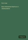 Cover: Eine steierische Stadt im 17. Jahrhunderte - Antigonos Verlag