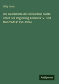 Cover: Die Geschichte der sizilischen Flotte unter der Regierung Konrads IV. und Manfreds (1250-1266) - Antigonos Verlag