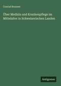 Cover: &Uuml;ber Medizin und Krankenpflege im Mittelalter in Schweizerischen Landen - Antigonos Verlag