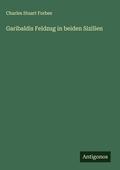 Cover: Garibaldis Feldzug in beiden Sizilien - Antigonos Verlag
