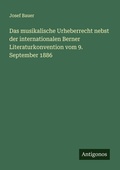 Cover: Das musikalische Urheberrecht nebst der internationalen Berner Literaturkonvention vom 9. September 1886 - Antigonos Verlag