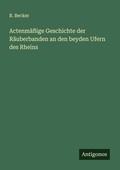 Cover: Actenm&auml;&szlig;ige Geschichte der R&auml;uberbanden an den beyden Ufern des Rheins - Antigonos Verlag