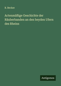 Enlarge image Cover: Actenmäßige Geschichte der Räuberbanden an den beyden Ufern des Rheins - Antigonos Verlag