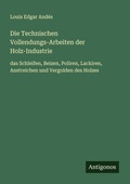 Cover: Die Technischen Vollendungs-Arbeiten der Holz-Industrie - Antigonos Verlag
